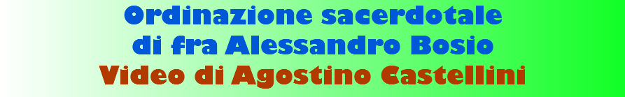 Ordinazione sacerdotale di fra Alessandro Bosio Video di Agostino Castellini