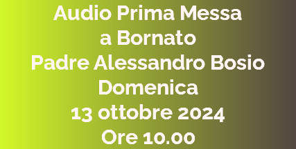 Audio Prima Messa  a Bornato Padre Alessandro Bosio Domenica  13 ottobre 2024 Ore 10.00