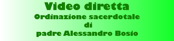 Video diretta Ordinazione sacerdotale  di padre Alessandro Bosio